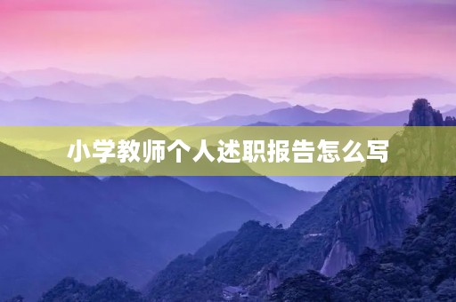 小学教师个人述职报告怎么写