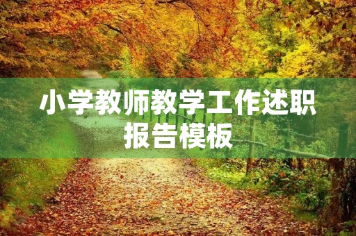 小学教师教学工作述职报告模板（10篇）