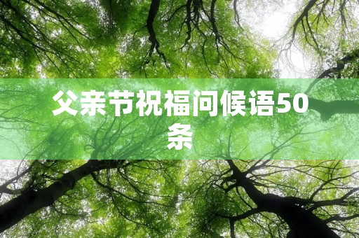父亲节祝福问候语50条