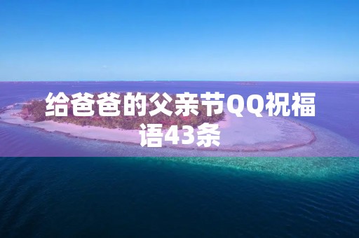 给爸爸的父亲节QQ祝福语43条