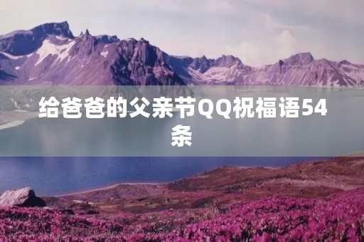 给爸爸的父亲节QQ祝福语54条