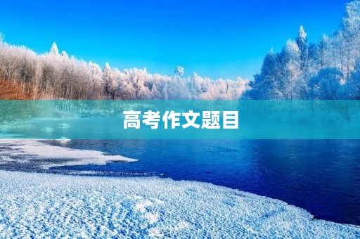 高考作文题目 高考作文题目