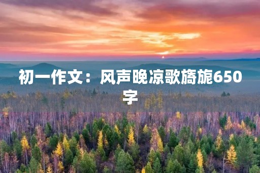 初一作文：风声晚凉歌旖旎650字