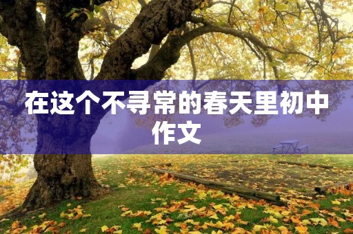 在这个不寻常的春天里初中作文