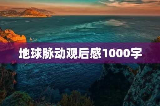 地球脉动观后感1000字