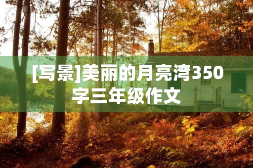[写景]美丽的月亮湾350字三年级作文
