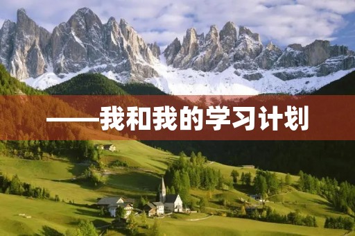 ——我和我的学习计划 ——我和我的学习计划