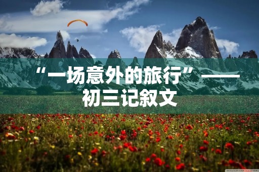 “一场意外的旅行”——初三记叙文