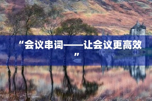 “会议串词——让会议更高效” “会议串词——让会议更高效”