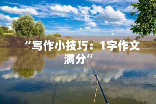 “写作小技巧：1字作文满分”