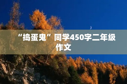 “捣蛋鬼”同学450字二年级作文 “捣蛋鬼”同学450字二年级作文