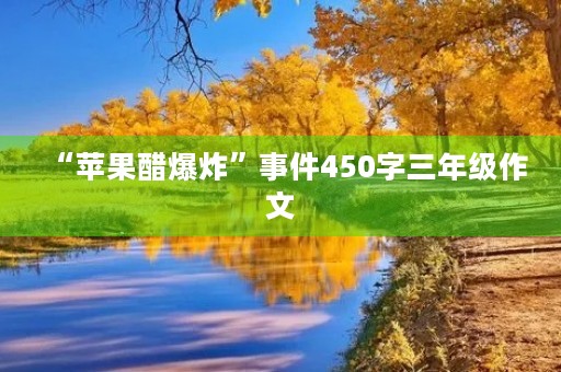 “苹果醋爆炸”事件450字三年级作文