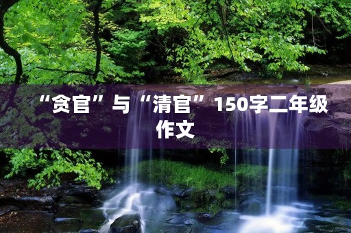 “贪官”与“清官”150字二年级作文