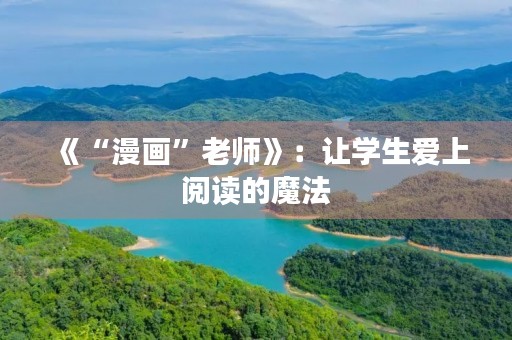 《“漫画”老师》:让学生爱上阅读的魔法 《“漫画”老师》:让学生爱上阅读的魔法