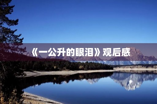 《一公升的眼泪》观后感 《一公升的眼泪》观后感