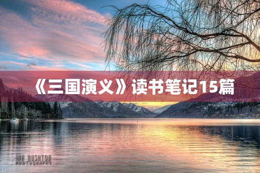 《三国演义》读书笔记15篇 《三国演义》读书笔记15篇
