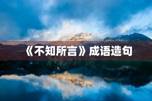《不知所言》成语造句 《不知所言》成语造句