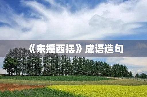 《东摇西摆》成语造句