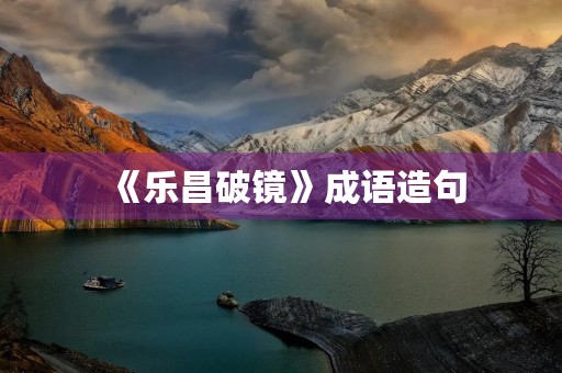 《乐昌破镜》成语造句 《乐昌破镜》成语造句