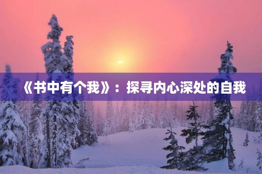《书中有个我》:探寻内心深处的自我 《书中有个我》:探寻内心深处的自我