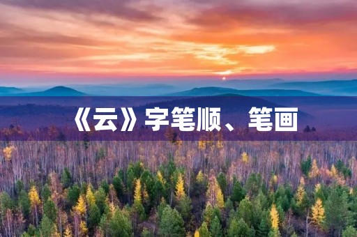 《云》字笔顺、笔画(云的笔画顺序)