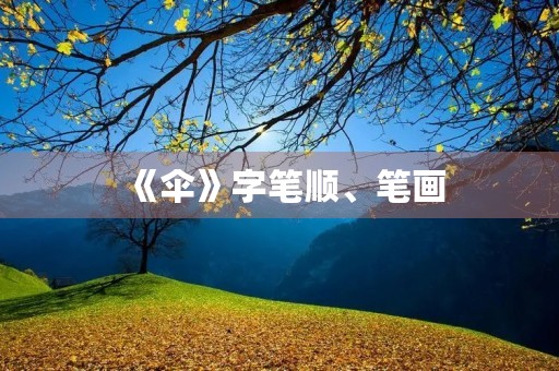 《伞》字笔顺、笔画(伞的笔顺)