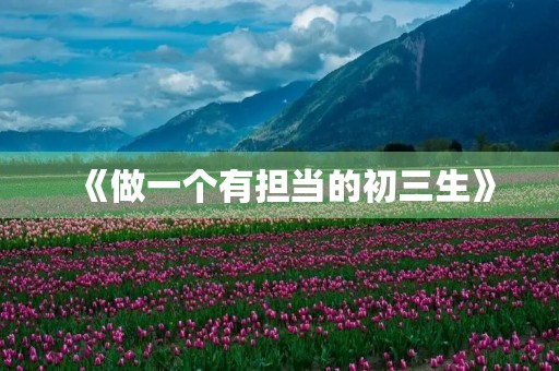 《做一个有担当的初三生》 《做一个有担当的初三生》