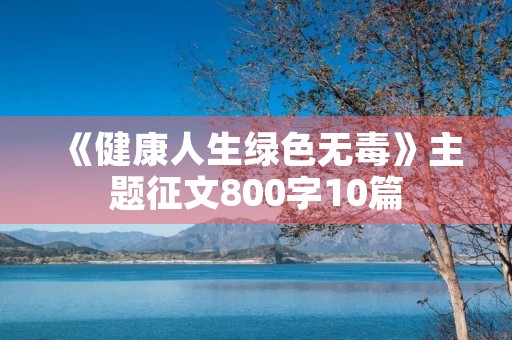 《健康人生绿色无毒》主题征文800字10篇