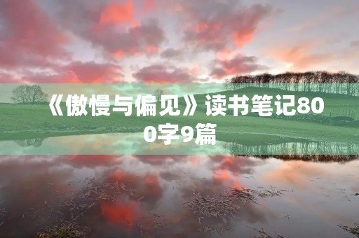 《傲慢与偏见》读书笔记800字9篇 《傲慢与偏见》读书笔记800字9篇