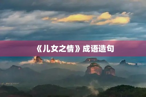 《儿女之情》成语造句