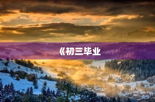 《初三毕业，感受与收获》