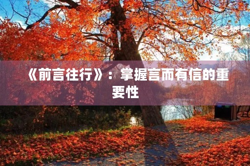 《前言往行》:掌握言而有信的重要性 《前言往行》:掌握言而有信的重要性