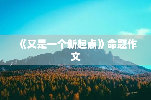 《又是一个新起点》命题作文