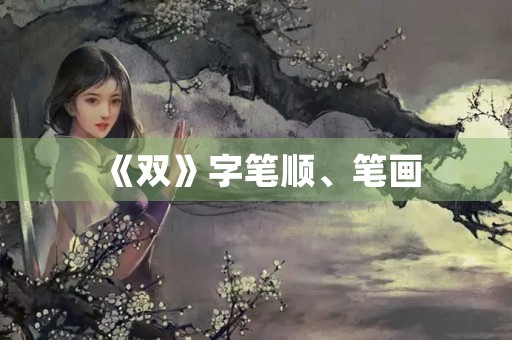 《双》字笔顺、笔画(双的笔顺)