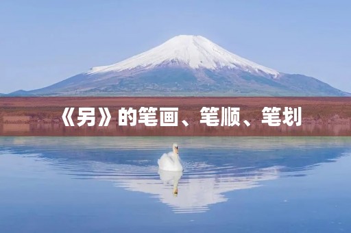 《另》的笔画、笔顺、笔划(另的笔顺) 《另》的笔画、笔顺、笔划(另的笔顺)