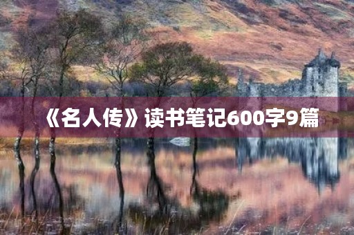 《名人传》读书笔记600字9篇 《名人传》读书笔记600字9篇
