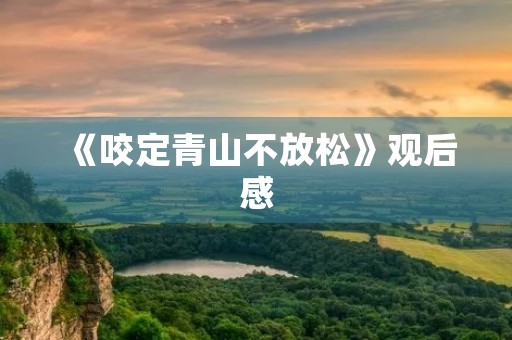 《咬定青山不放松》观后感