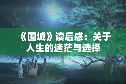 《围城》读后感：关于人生的迷茫与选择
