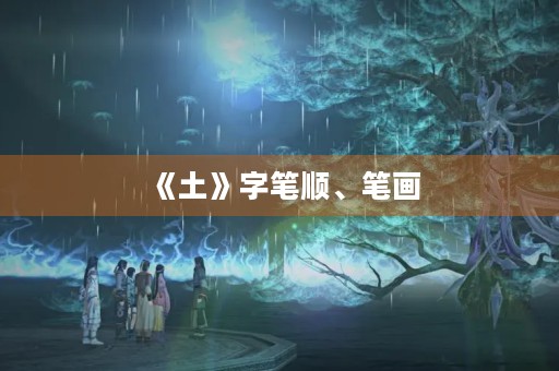 《土》字笔顺、笔画(土的笔顺) 《土》字笔顺、笔画(土的笔顺)