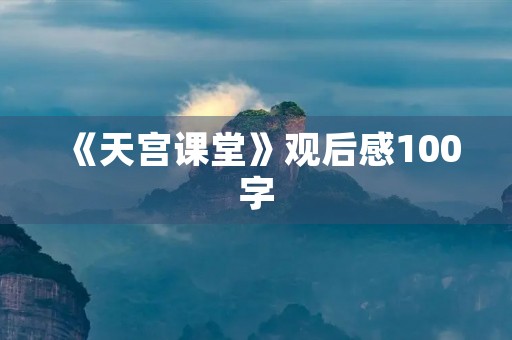 《天宫课堂》观后感100字 《天宫课堂》观后感100字