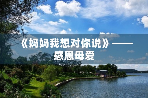 《妈妈我想对你说》——感恩母爱