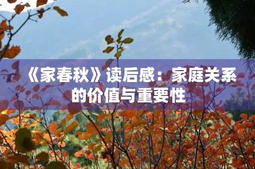 《家春秋》读后感:家庭关系的价值与重要性 《家春秋》读后感:家庭关系的价值与重要性