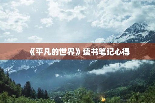 《平凡的世界》读书笔记心得 《平凡的世界》读书笔记心得