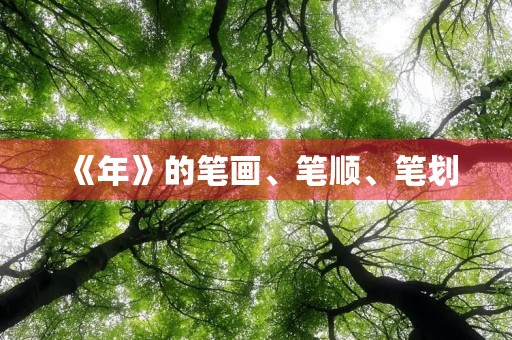 《年》的笔画、笔顺、笔划(年字笔顺) 《年》的笔画、笔顺、笔划(年字笔顺)