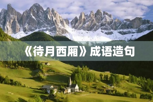 《待月西厢》成语造句 《待月西厢》成语造句