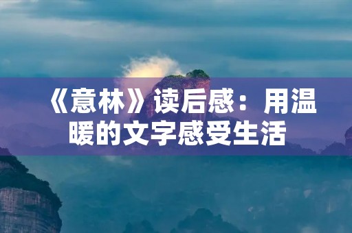 《意林》读后感：用温暖的文字感受生活