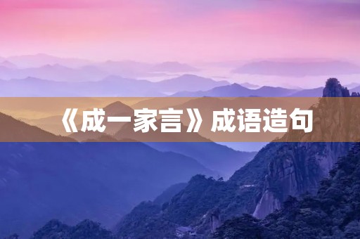 《成一家言》成语造句 《成一家言》成语造句