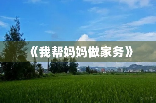 《我帮妈妈做家务》 《我帮妈妈做家务》