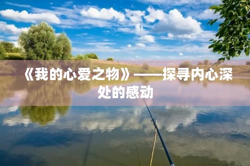 《我的心爱之物》——探寻内心深处的感动