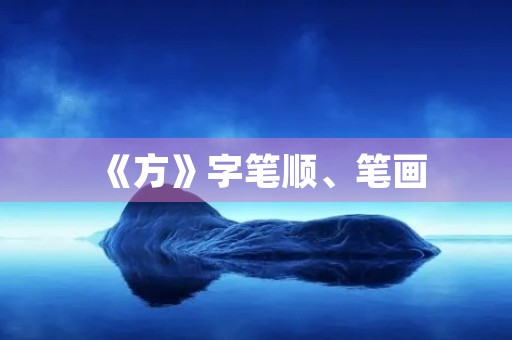 《方》字笔顺、笔画(方字笔顺)